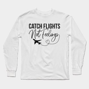 Catch Flights Not Feelings Long Sleeve T-Shirt